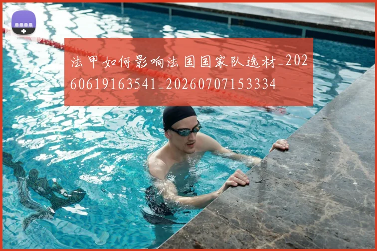法甲如何影响法国国家队选材_20260619163541_20260707153334