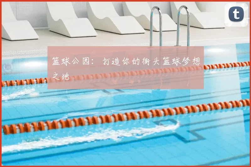 篮球公园:打造你的街头篮球梦想之地