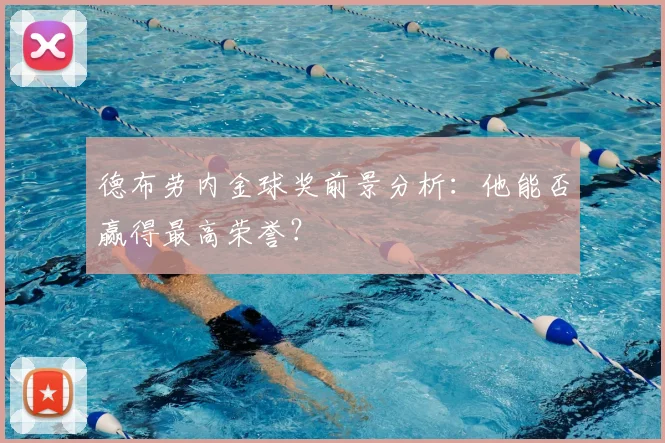 德布劳内金球奖前景分析:他能否赢得最高荣誉?