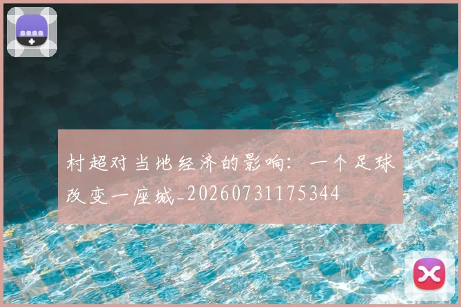 村超对当地经济的影响：一个足球改变一座城_20260731175344
