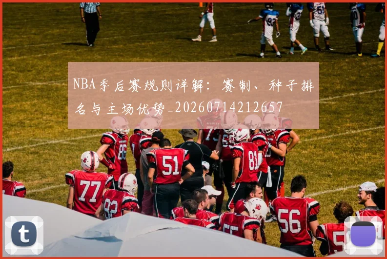 NBA季后赛规则详解：赛制、种子排名与主场优势_20260714212657
