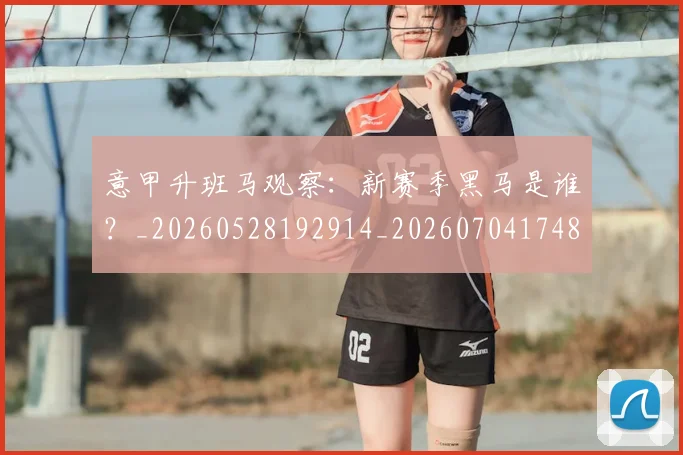 意甲升班马观察：新赛季黑马是谁？_20260528192914_20260704174808